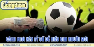 Cách Chơi Kèo Tỷ Số Dễ Hiểu Dành Cho Người Mới Bắt Đầu 6 Cách Chơi Kèo Tỷ Số