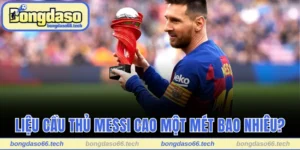 Liệu Cầu Thủ Messi Cao Một Mét Bao Nhiêu? Vén Màn Sự Thật 2 Cầu Thủ Messi Cao Một Mét Bao Nhiêu
