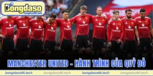 Manchester United - Hành Trình Đầy Cảm Xúc Của Quỷ Đỏ 8 Manchester United